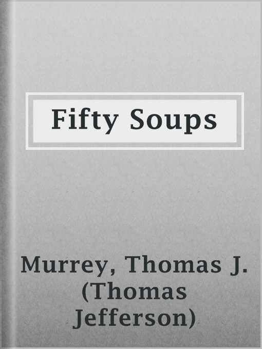 Title details for Fifty Soups by Thomas J. (Thomas Jefferson) Murrey - Available